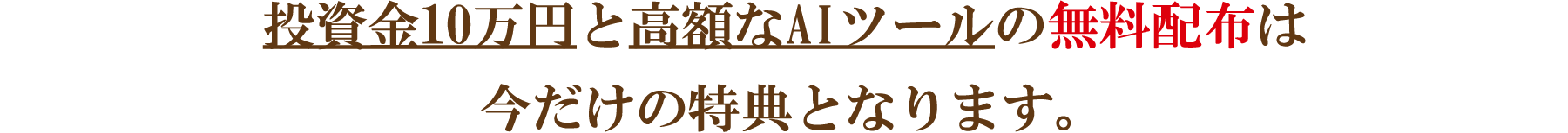投資金10万円と高額なAIツールの無料配布は今だけの特典となります。